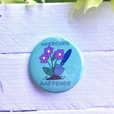 Hardcore Gardener Pinback Button, Magnet or Button, 1.5 Inch Button, Gardener Button, Plant Lady Pin, Nature Lover, Flowers, Master Gardener