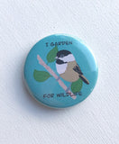 I Garden For Wildlife Pinback Button, Magnet or Button, 1.5 Inch Button, Chickadee Button, Bird Pin, Nature Lover, Gardener
